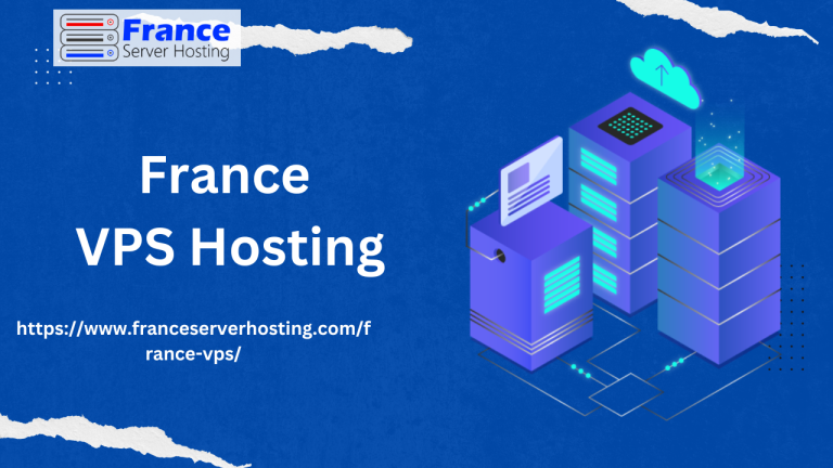Maximizing Performance and Reliability with France VPS Hosting